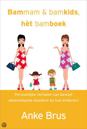 Bammam & bamkids, het bamboek - persoonlijke verhalen van bewust alleenstaande moeders en hun kinderen! - Anke Brus