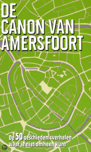 De canon van Amersfoort - de 50 geschiedenisverhalen waar je niet omheen kunt - Esther Van Doorne