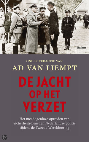 De jacht op het verzet - het meedogenloze optreden van Sicherheitsdienst en Nederlandse politie tijdens de Tweede Wereldoorlog - Ad van Liempt