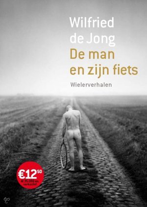 De man en zijn fiets / druk Heruitgave - wielerverhalen - Wilfried de Jong