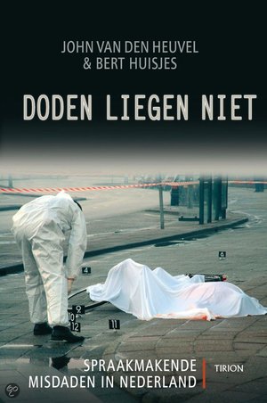 Doden Liegen Niet - Spraakmakende Misdaden In Nederland - John Van Den Heuvel