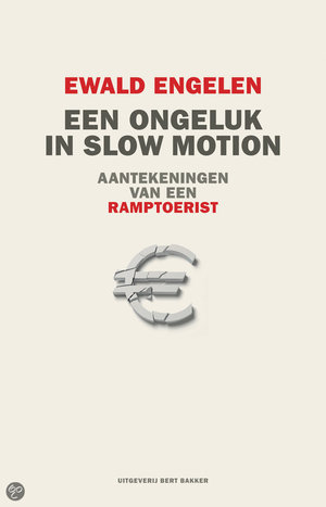 Een ongeluk in slow motion - aantekeningen van een ramptoerist - Ewald Engelen