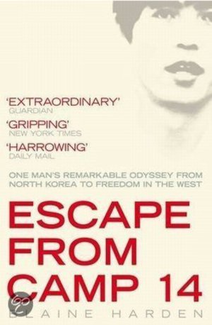 Escape from Camp 14 - One Man's Remarkable Odyssey from North Korea to Freedom in the West - Blaine Harden