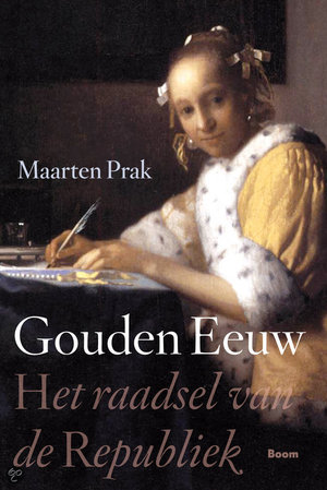 Gouden Eeuw - het raadsel van de Republiek - Maarten Prak