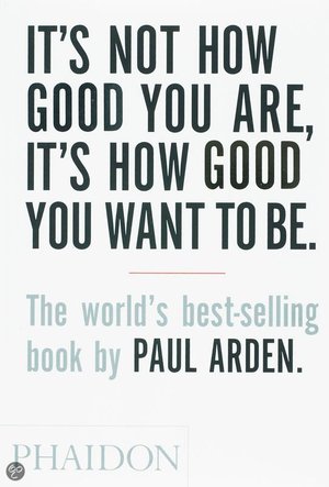 It's Not How Good You Are, It's How Good You Want to Be -  - Paul Arden