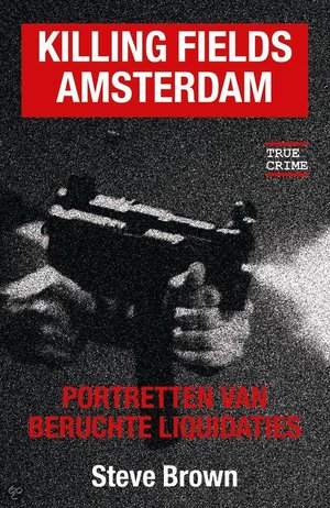 Killing fields Amsterdam - portretten van beruchte liquidaties - Steve Brown
