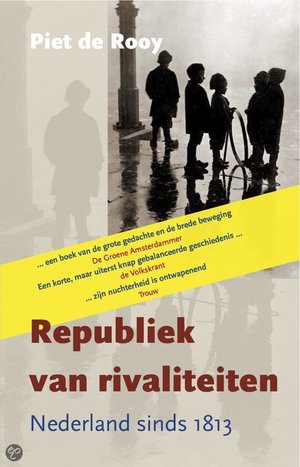 Republiek van rivaliteiten / druk Heruitgave - nederland sinds 1813 - Piet de Rooy