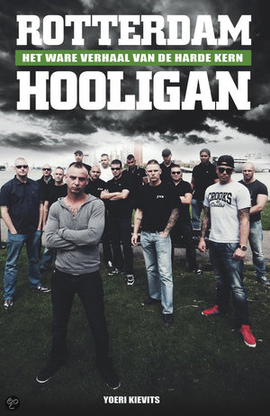 Rotterdam Hooligan - het ware verhaal van de harde kern - Yoeri Kievits