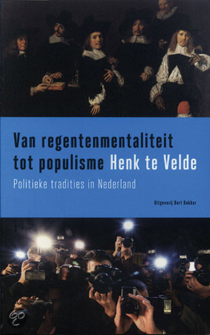 Van Regentenmentaliteit Tot Populisme - Politieke Tradities In Nederland - Henk te Velde