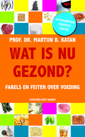 Wat is nu gezond? herziene en uitgebreide editie - fabels en feiten over voeding - Martijn B. Katan