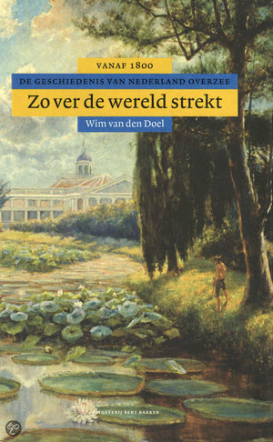 Zover De Wereld Strekt - De Geschiedenis Van Nederland Overzee Vanaf 1800 - Wim van den Doel